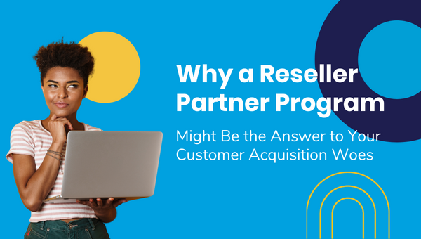 Reseller Partner Program | The Answer To Customer Acquisition Woes